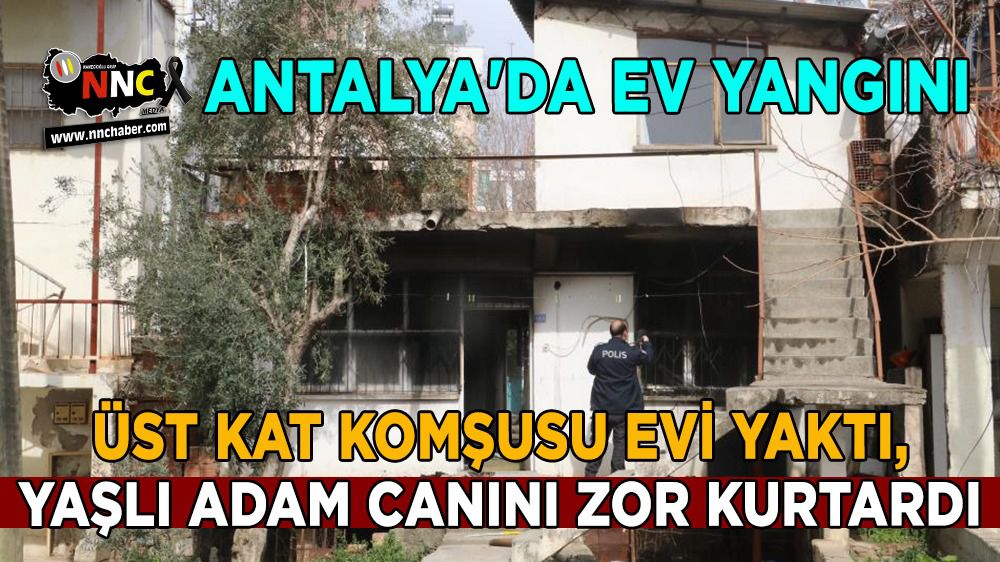 Antalya'da ev yangını, yaşlı adam canını zor kurtardı