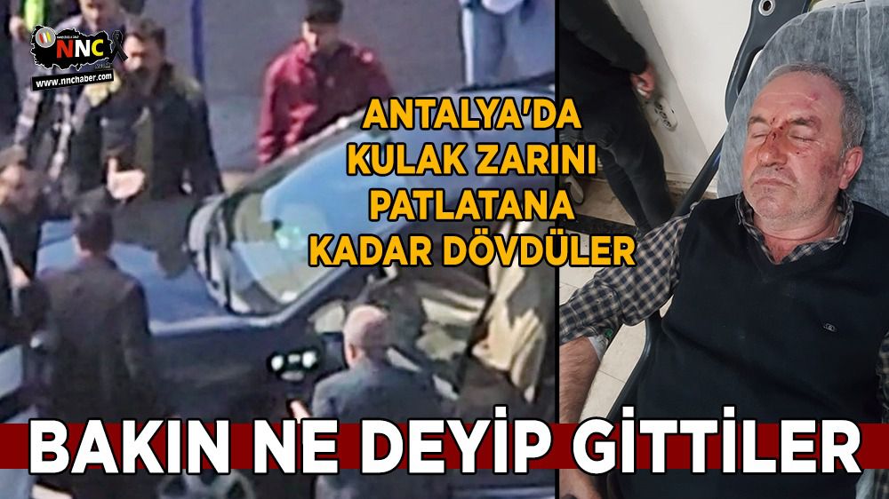 Antalya'da kulak zarını patlatana kadar dövdüler