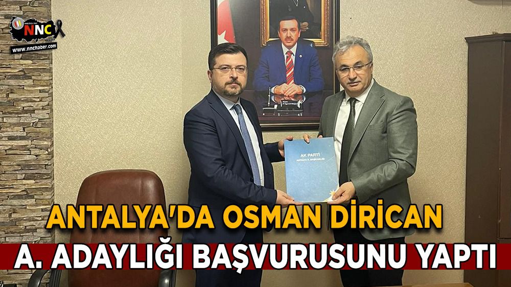 Antalya'da Osman Dirican, Milletvekili Aday Adaylığı başvurusunu yaptı