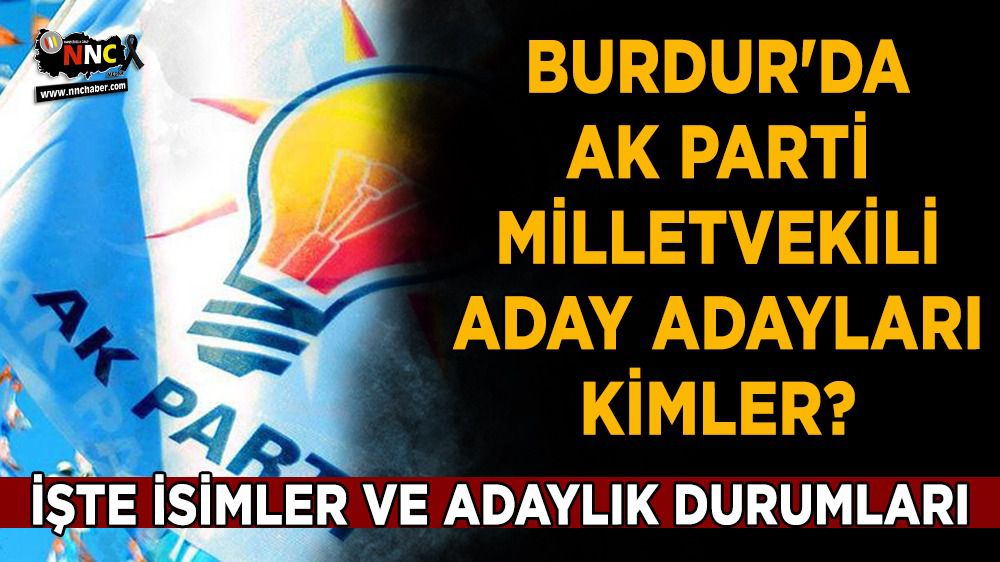 Burdur'da AK Parti Milletvekili aday adayları kimler? İşte isimler