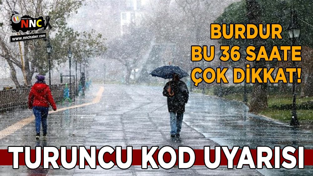 Burdur'da bu 36 saate çok dikkat! Turuncu Kod uyarısı verildi