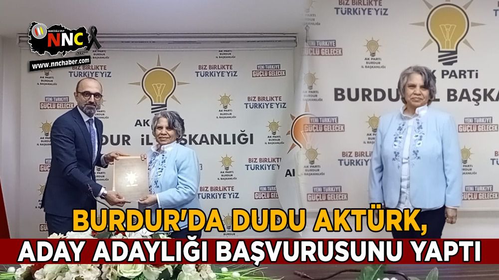 Burdur'da Dudu Aktürk, aday adaylığı müracaatını tamamladı