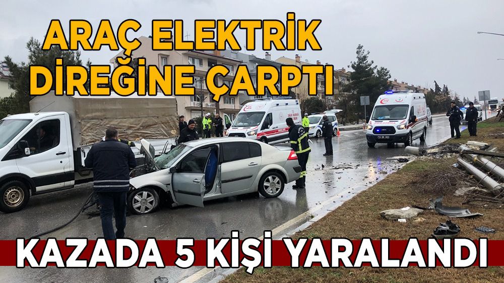 Burdur’da elektrik direğine çarpan araçtaki 5 kişi yaralandı