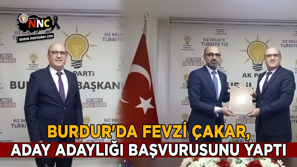 Burdur'da Fevzi Çakar, aday adaylığı başvurusunu yaptı