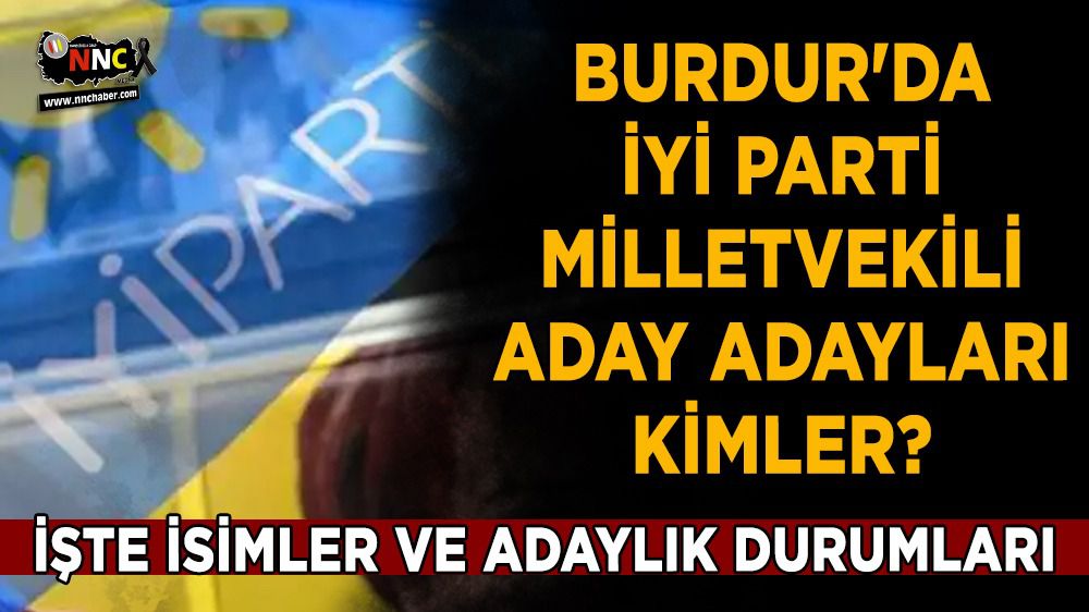 Burdur'da İYİ Parti Milletvekili aday adayları kimler? İşte isimler