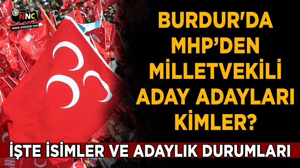 Burdur'da MHP Milletvekili aday adayları kimler? İşte isimler