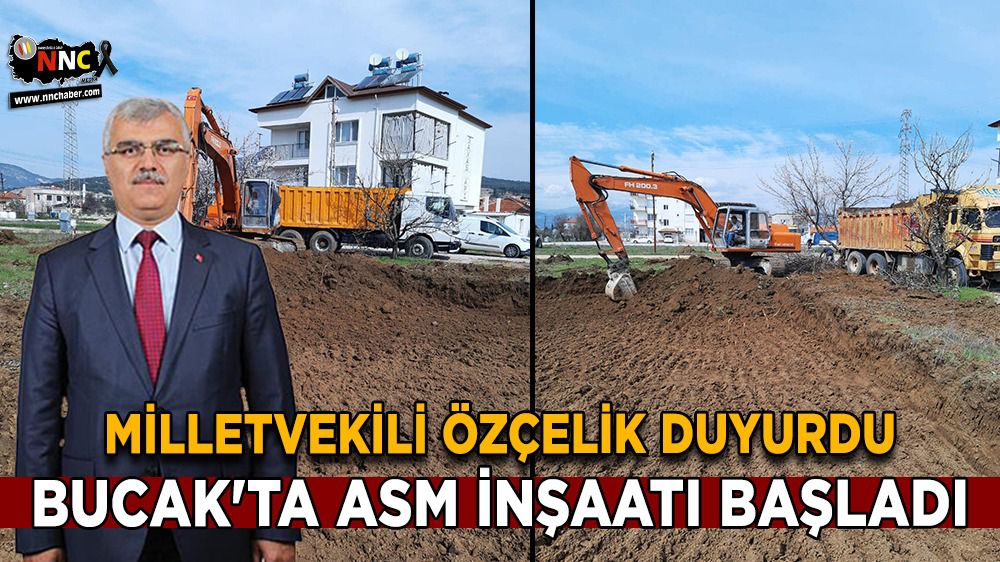 Milletvekili Bayram Özçelik duyurdu; Bucak'ta ASM inşaatı başladı
