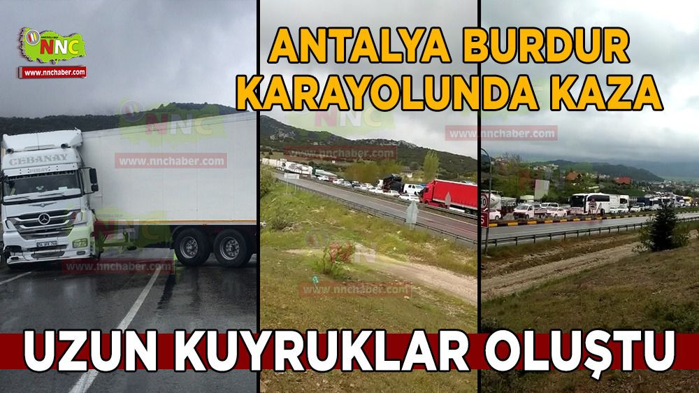 Antalya Burdur karayolunda kaza uzun kuyruklar oluştu