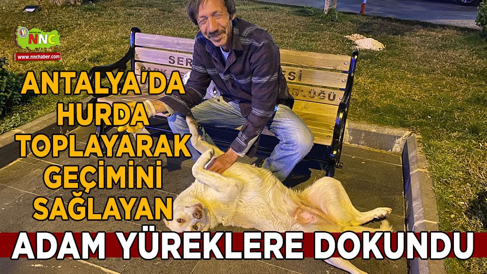 Antalya'da hurda toplayarak geçimini sağlayan adam yüreklere dokundu