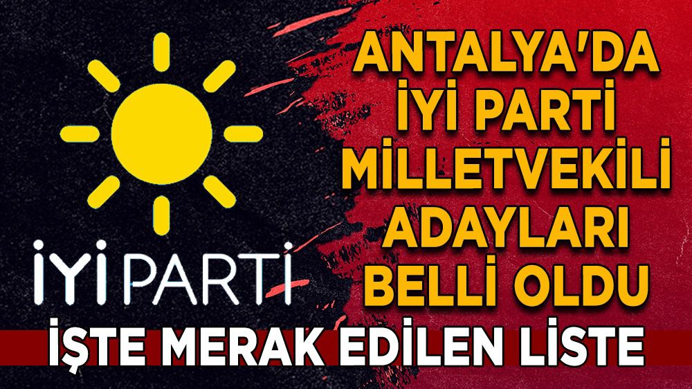 Antalya'da İYİ Parti Milletvekili Adayları Belli Oldu