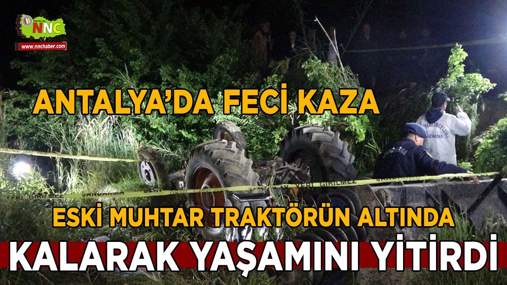 Antalya'da kaza 1 ölü ; eski muhtar traktörün altında kaldı
