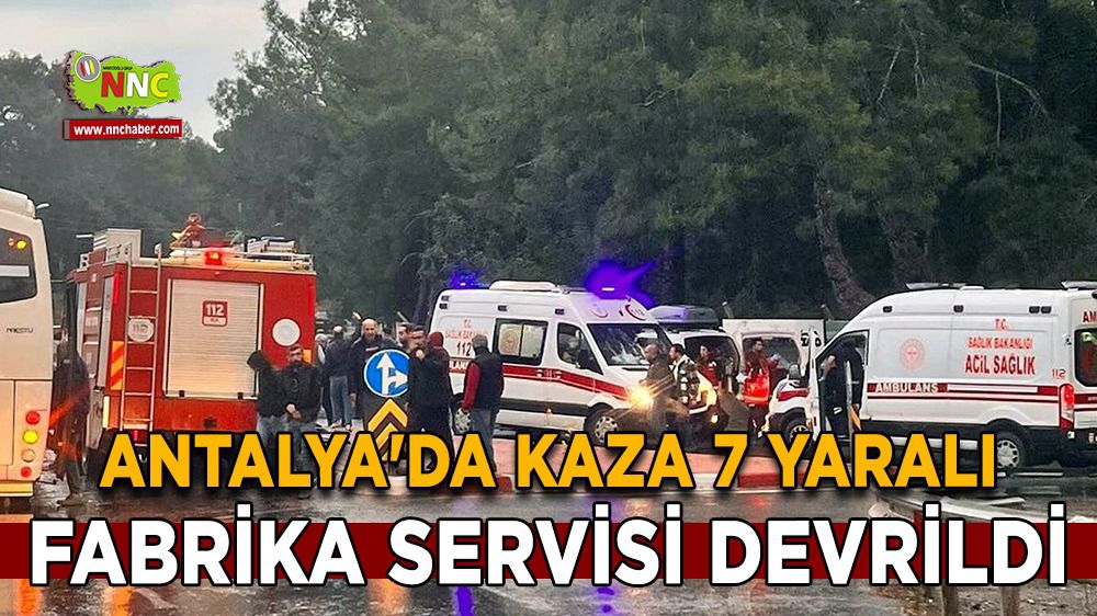 Antalya'da kaza 7 yaralı; Servis devrildi