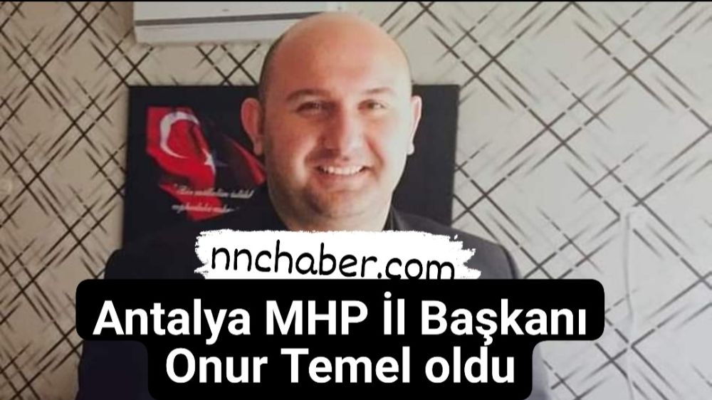 Antalya MHP İl Başkanı Onur Temel oldu