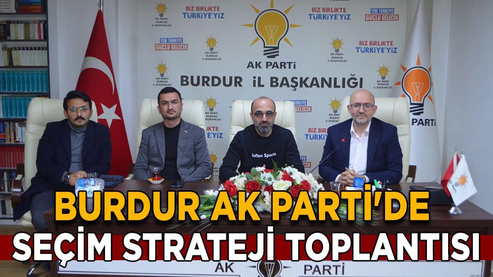 Burdur AK Parti'de seçim strateji toplantısı