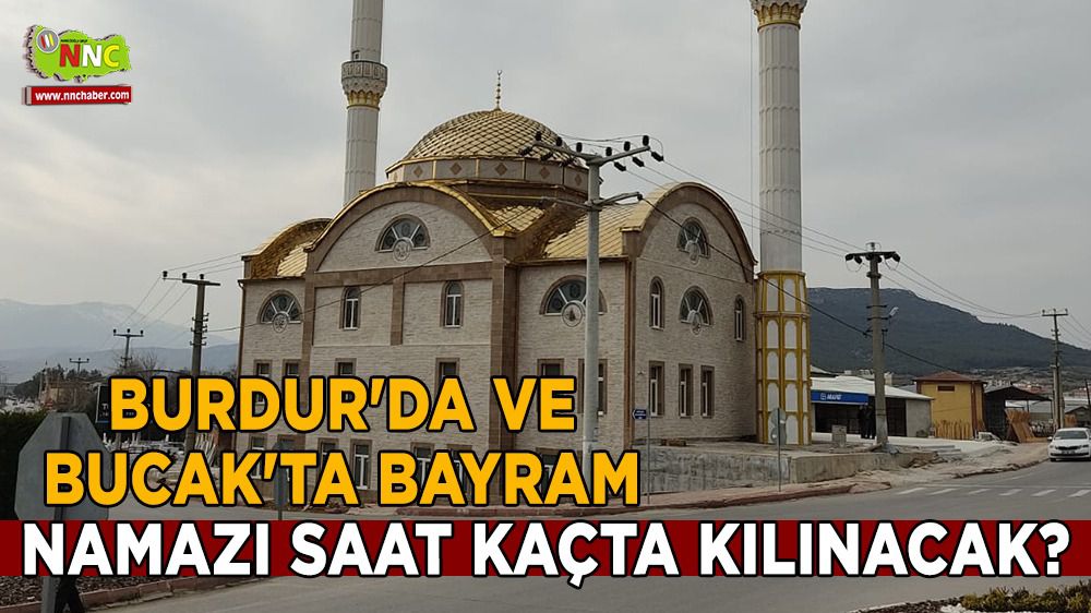 Burdur'da Bucak'ta bayram namazı saat kaçta kılınacak?