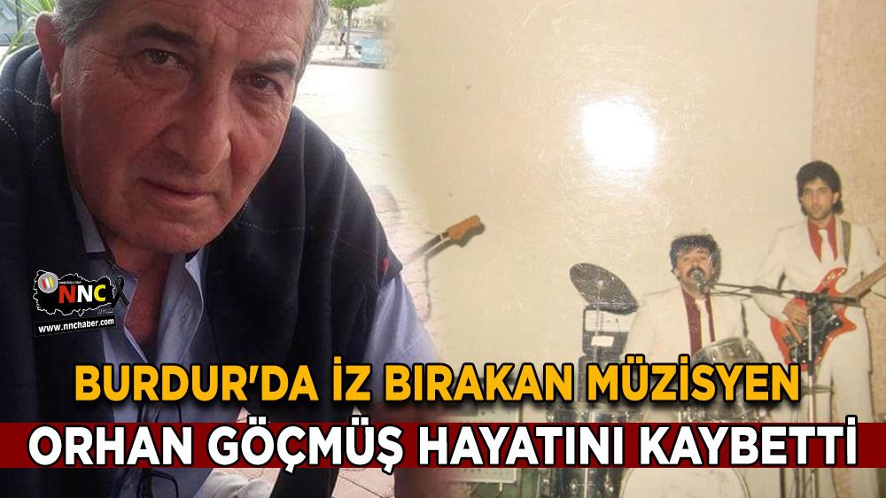 Burdur'da iz bırakan müzisyen Orhan Göçmüş hayatını kaybetti