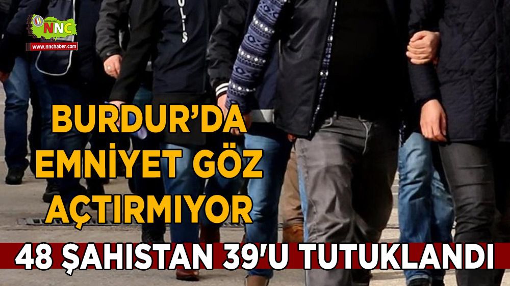 Burdur'da yakalanan 48 şahıstan 39'u tutuklandı