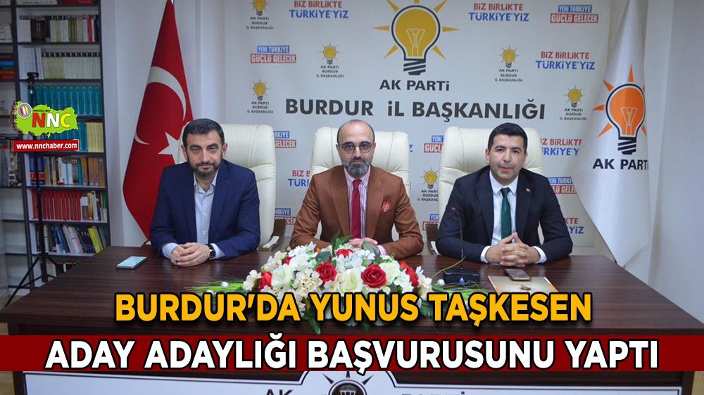Burdur'da Yunus Taşkesen, AK Parti Burdur Milletvekili Aday Adaylığı başvurusunu yaptı