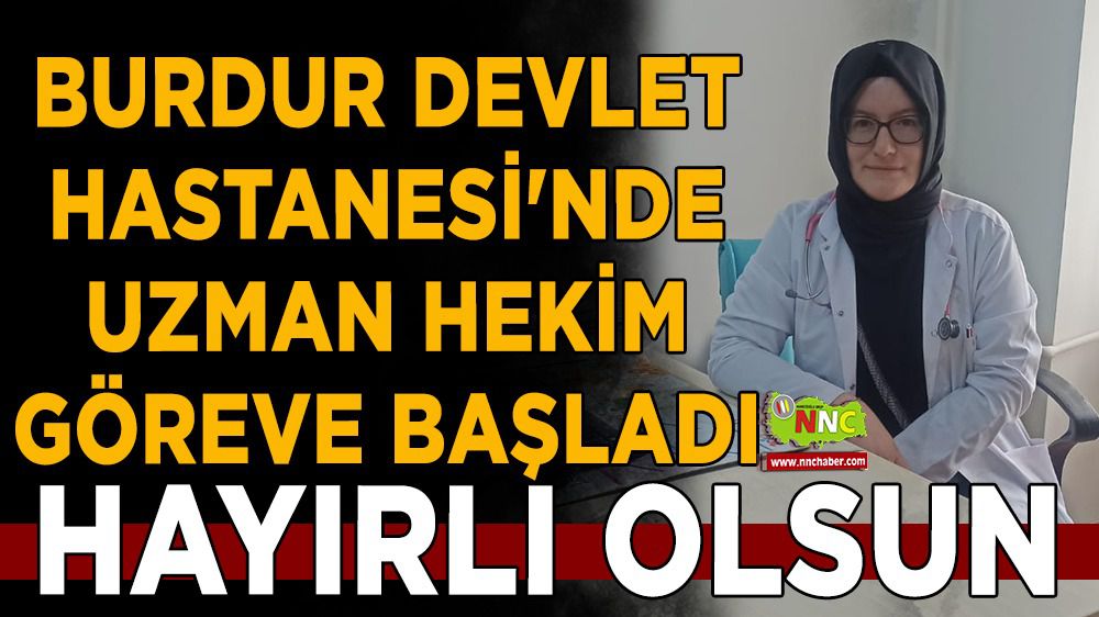 Burdur Devlet Hastanesi'nde uzman hekim göreve başladı