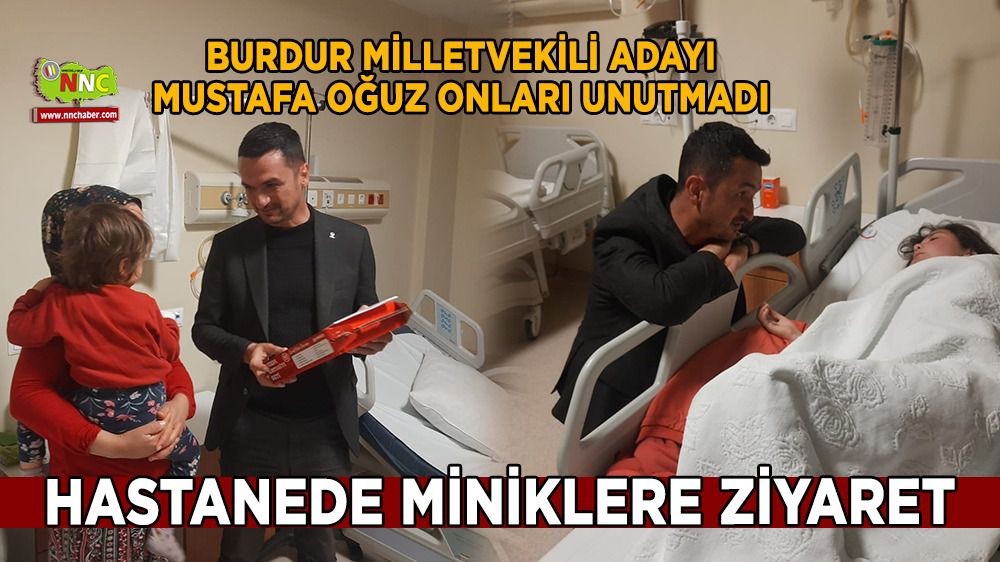 Burdur Milletvekili Adayı Mustafa Oğuz'dan, hastanede minikleri ziyaret