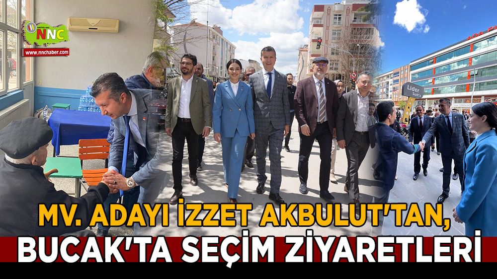 Burdur Milletvekili Adayı İzzet Akbulut'tan, Bucak'ta seçim ziyaretleri