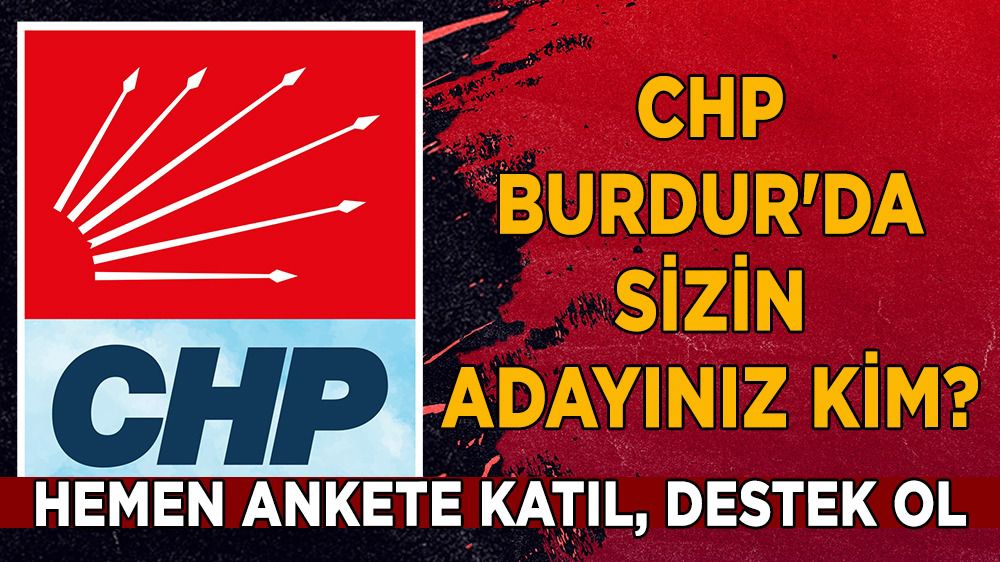 CHP Burdur'da sizin adayınız kim ? Hemen Ankete Katıl, destek ol