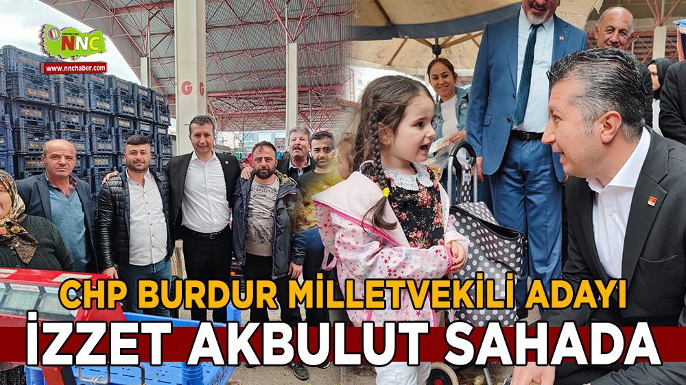 CHP Burdur Milletvekili Adayı İzzet Akbulut sahada