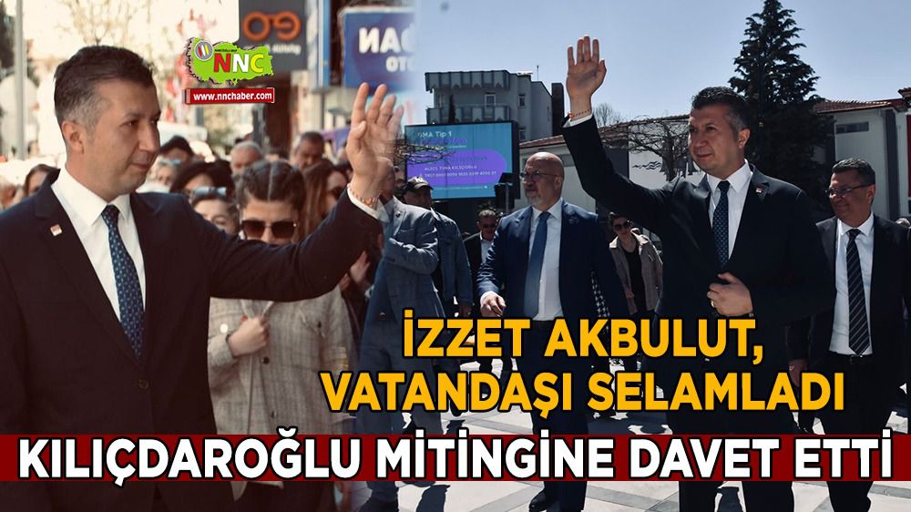 CHP Burdur Milletvekili Adayı İzzet Akbulut, vatandaşı selamladı