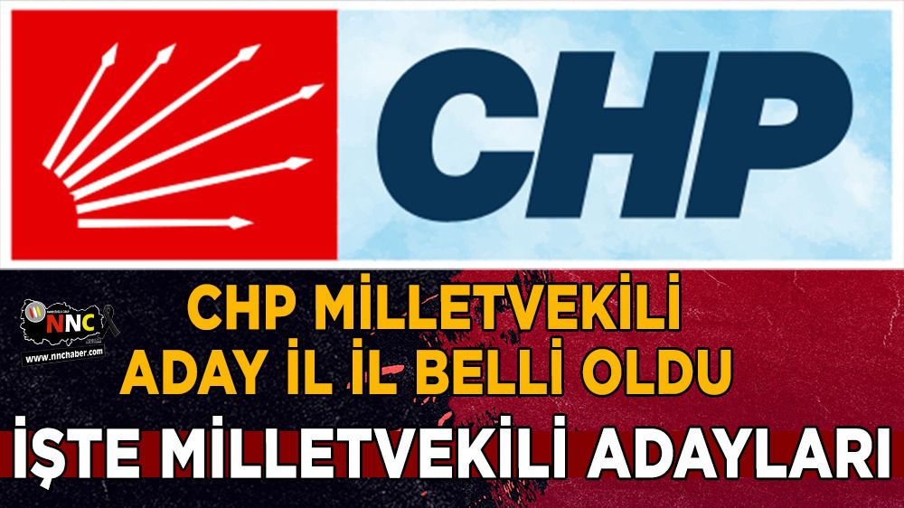 CHP Milletvekili aday il il belli oldu İşte CHP Milletvekili adayları