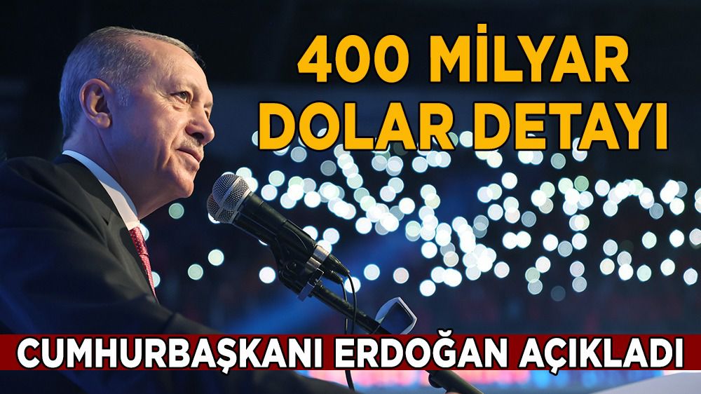 Erdoğan açıkladı 400 Milyar dolar detayı