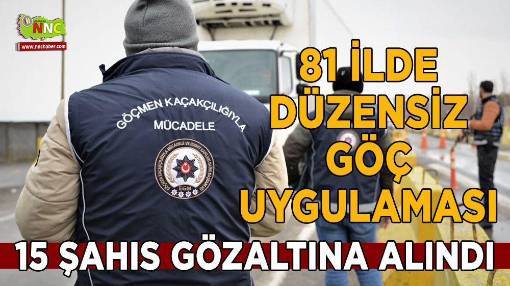 Türkiye genelinde düzensiz göç uygulaması 15 gözaltı