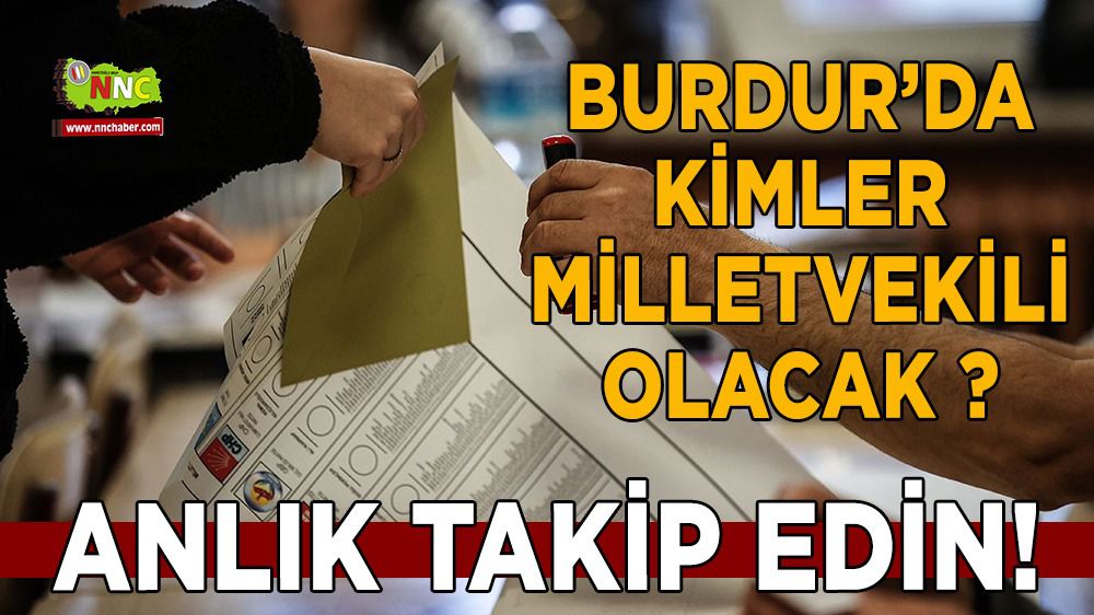 14 Mayıs Genel Seçim sonuçları açıklanıyor? Burdur'da kim milletvekili olacak ?