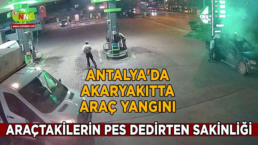 Antalya'da akaryakıtta araç yangını Araçtakilerin pes dedirten sakinliği