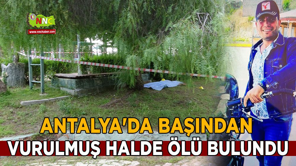 Antalya'da başından vurulmuş halde ölü bulundu