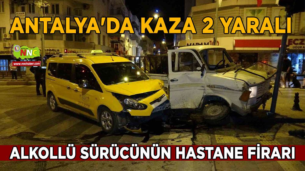 Antalya'da kaza 2 yaralı Alkollü sürücünün hastane firarı