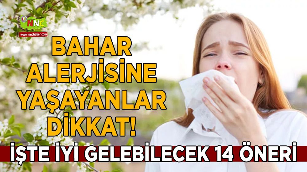 Bahar alerjisi yaşayanlar! Sizin için 14 öneri