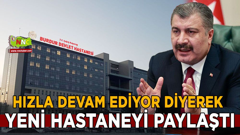 Bakan Koca, Burdur Devlet Hastanesini paylaştı