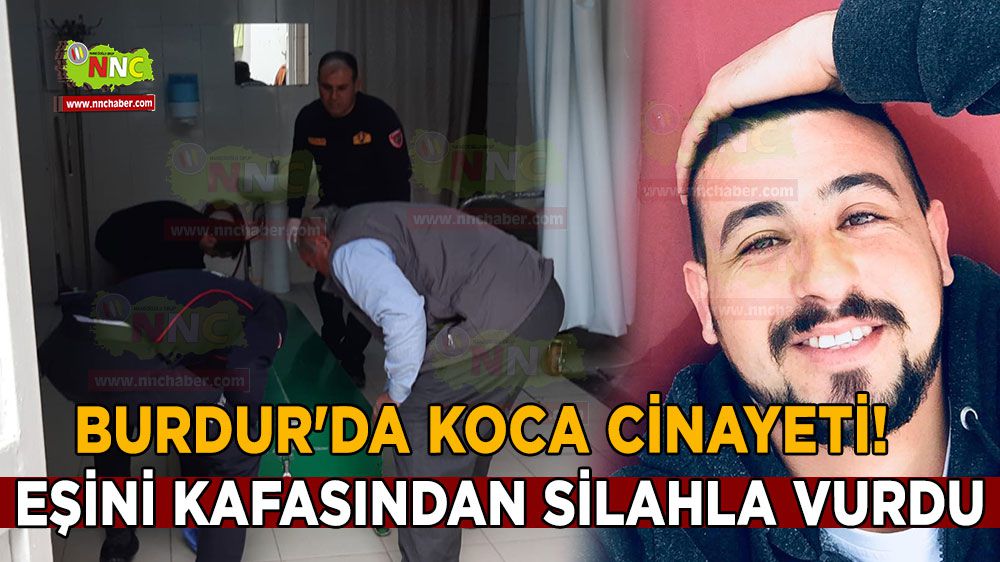 Burdur'da koca cinayeti! Eşini kafasından silahla vurdu