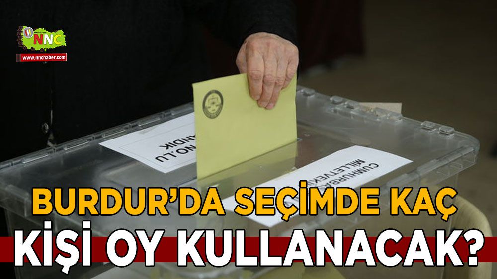Burdur'da seçimde kaç kişi oy kullanacak ?