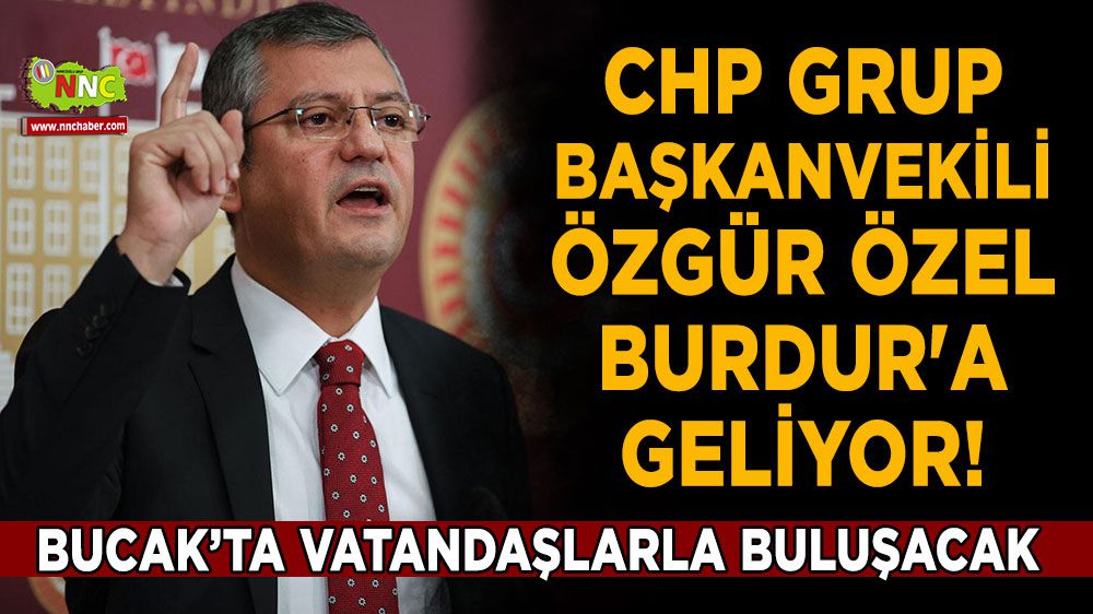 CHP Grup Başkan Vekili Özgür Özel, Burdur Bucak'a geliyor