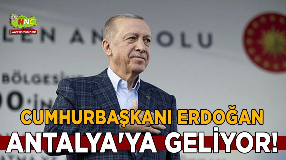 Cumhurbaşkanı Erdoğan Antalya'ya geliyor!