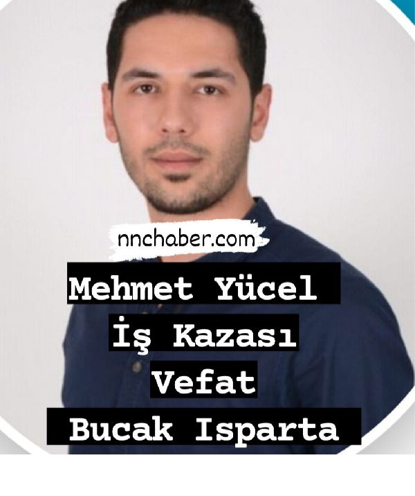 Mehmet Yücel  İş Kazası vefat Bucak Isparta