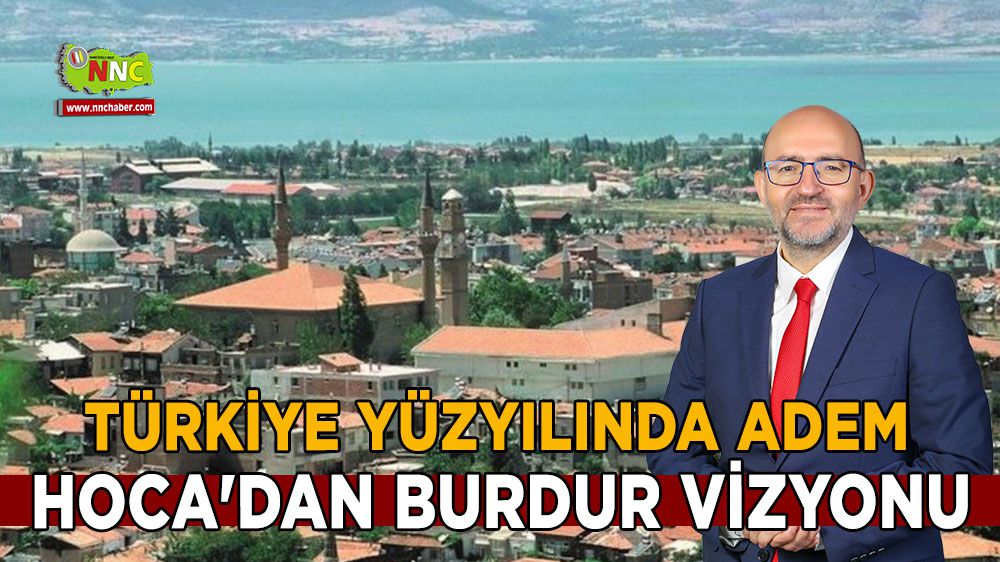 Türkiye Yüzyılında Adem Hoca'dan Burdur vizyonu