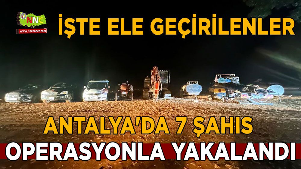 Antalya'da 7 şahıs operasyonla yakalandı İşte ele geçirilenler