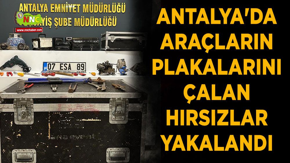 Antalya'da araçların plakalarını çalan hırsızlar yakalandı