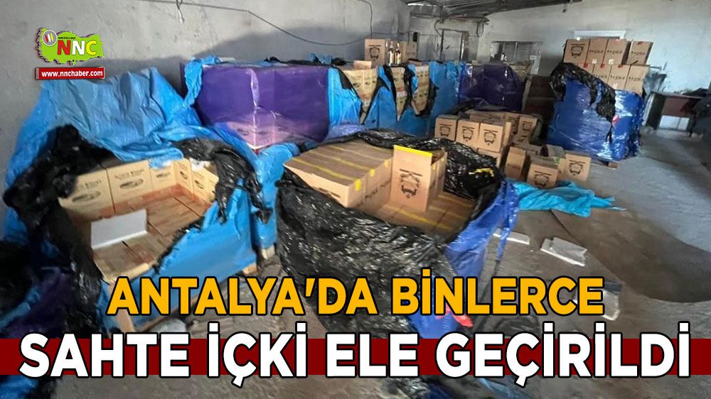 Antalya'da binlerce sahte içki ele geçirildi
