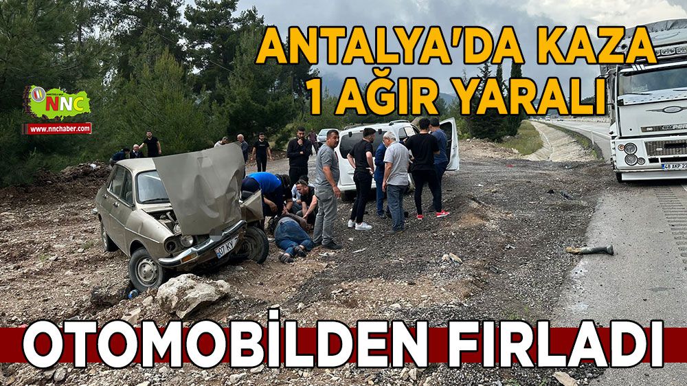 Antalya'da kaza 1 ağır yaralı Otomobilden fırladı