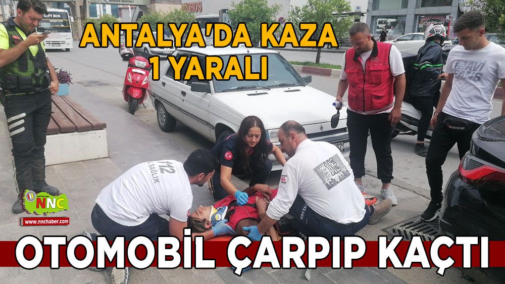 Antalya'da kaza 1 yaralı otomobil çarpıp kaçtı