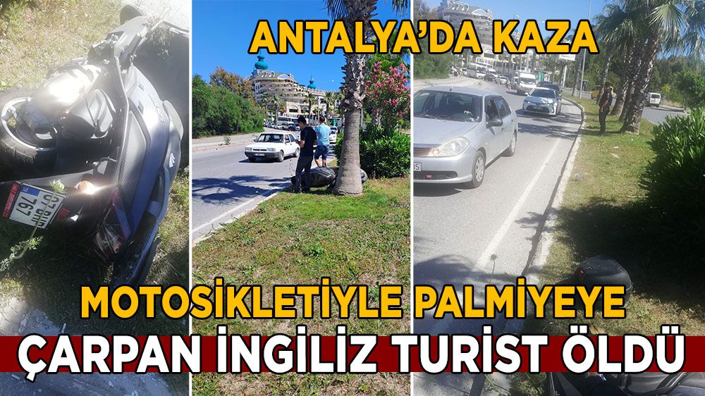Antalya'da palmiyeye çarpan İngiliz hayatını kaybetti
