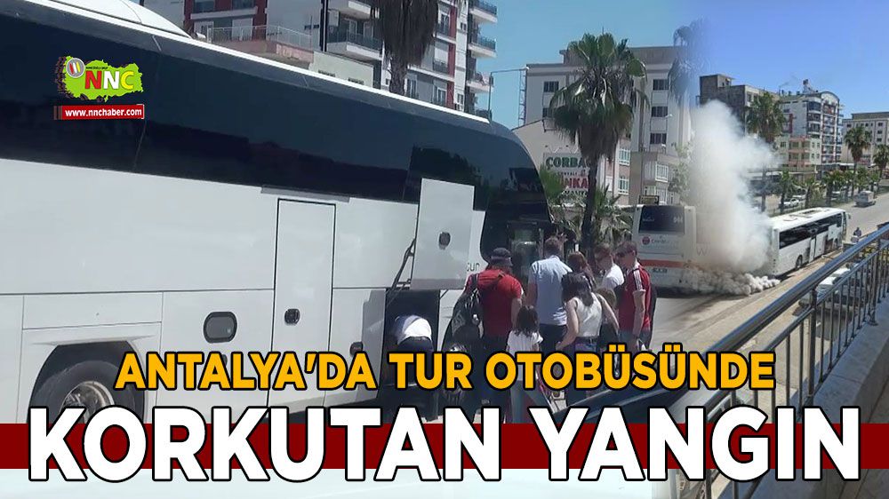 Antalya'da tur otobüsünde korkutan yangın